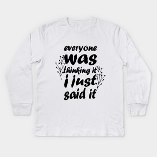 Everyone Was Thinking It I Just Said It - Funny Saying - Sarcastic Quote Kids Long Sleeve T-Shirt